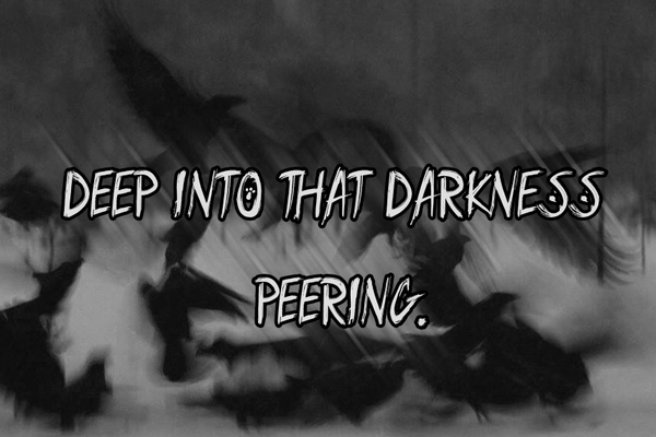 deep into that darkness peering.