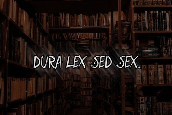 Dura lex sed sex.